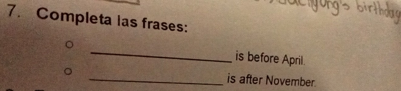 Completa las frases: 
_ 
is before April. 
_is after November.