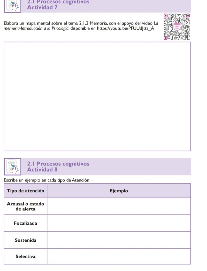 2.1 Procesos cognitivos 
Actividad 7 
Elabora un mapa mental sobre el tema 2.1.2 Memoria, con el apoyo del video Lá 
memoria-Introducción a la Psicología, disponible en https://youtu.be/PFUUdJtts_A 
2.1 Procesos cognitivos 
Actividad 8