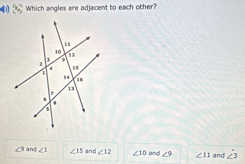 ) Which angles are adjacent to each other?
^.
∠ 9 and ∠ 1 ∠ 15 and ∠ 12 ∠ 10 and ∠ 9 ∠ 11 and ∠ 3