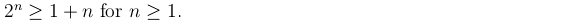 2^n≥ 1+n for n≥ 1.