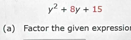 y^2+8y+15
(a) Factor the given expressior