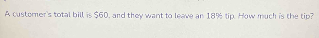 A customer's total bill is $60, and they want to leave an 18% tip. How much is the tip?