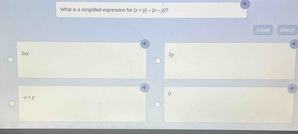 What is a simplified expression for (x+y)-(x-y) ?
CLEAR CHECK
2xy 2y
0
-x+y