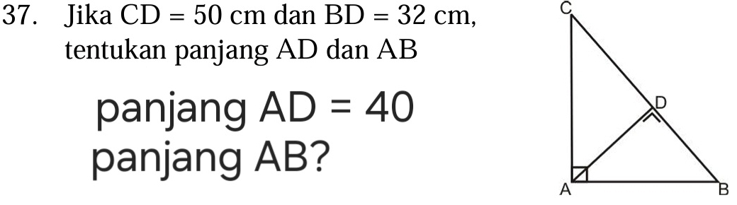 Jika CD=50cm dan BD=32cm, 
tentukan panjang AD dan AB
panjang AD=40
panjang AB?