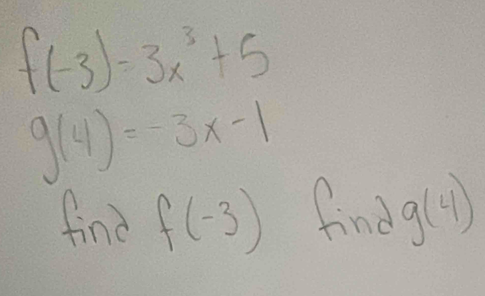 f(-3)=3x^3+5
g(4)=-3x-1
find f(-3) find g(4)