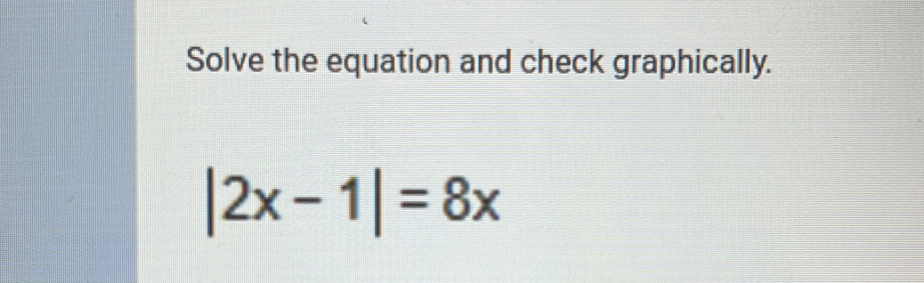 Solve the equation and check graphically.
|2x-1|=8x