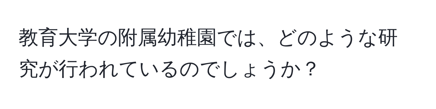 教育大学の附属幼稚園では、どのような研究が行われているのでしょうか？