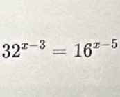 32^(x-3)=16^(x-5)