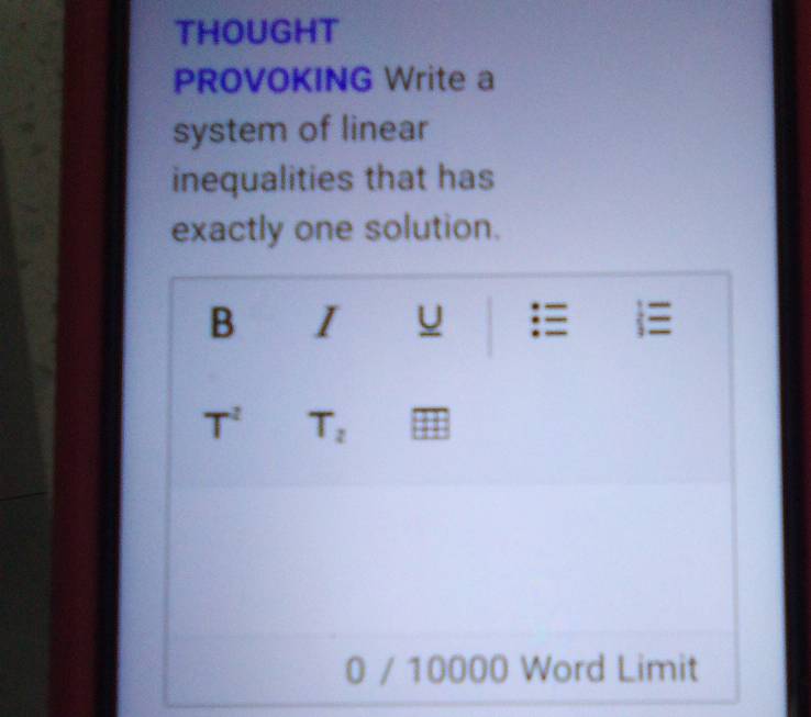 THOUGHT 
PROVOKING Write a 
system of linear 
inequalities that has 
exactly one solution. 
B I 

T^2 T_2
0 / 10000 Word Limit