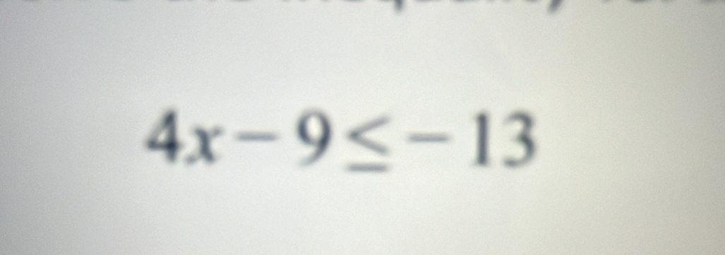 4x-9≤ -13