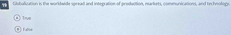 Globalization is the worldwide spread and integration of production, markets, communications, and technology.
A)True
B) False