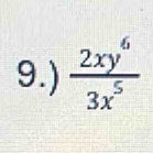 9.)  2xy^6/3x^5 