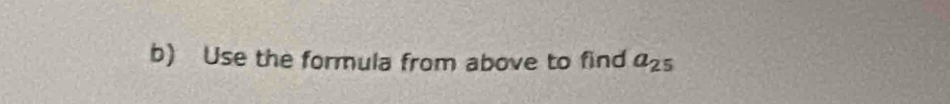 Use the formula from above to find a_25