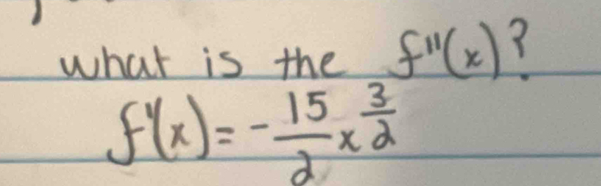 what is the f'prime (x) Y
f'(x)=- 15/2 x^(frac 3)2