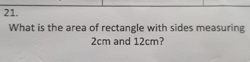 What is the area of rectangle with sides measuring
2cm and 12cm?