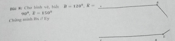 Cho hình vẽ, biết overline B=120^0, widehat R= _n
90°, overline E=150°
Chứng minh Bx//Ey
_
E