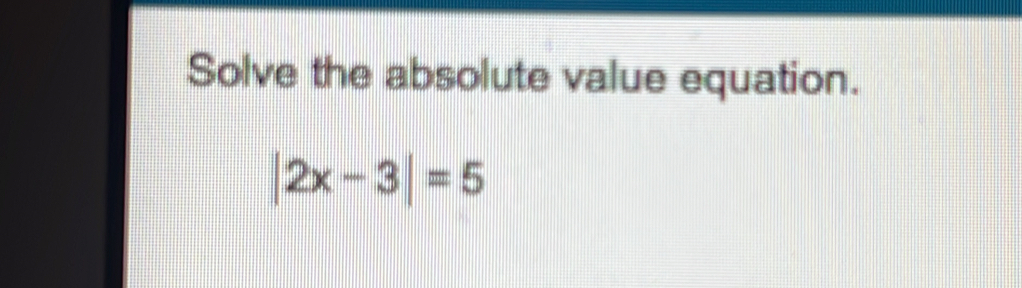 Solve the absolute value equation.
|2x-3|=5