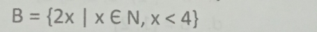 B= 2x|x∈ N,x<4