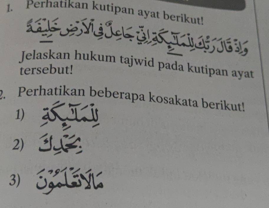 Perhatikan kutipan ayat berikut! 
63 
Jelaskan hukum tajwid pada kutipan ayat 
tersebut! 
2. Perhatikan beberapa kosakata berikut! 
1) 
2) 
3)