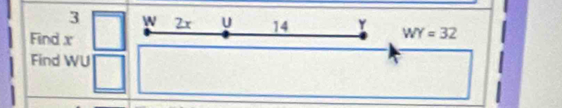 3 W 2x u 14 Y WY=32
Find x
Find WU