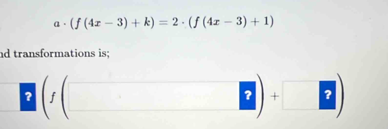 a· (f(4x-3)+k)=2· (f(4x-3)+1)
nd transformations is;
□ (f(□ )+□ )