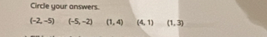 Circle your answers.
(-2,-5) (-5,-2) (1,4) (4,1) (1,3)