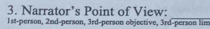 Narrator’s Point of View:
1st -person, 2nd -person, 3rd -person objective, 3rd -person lim