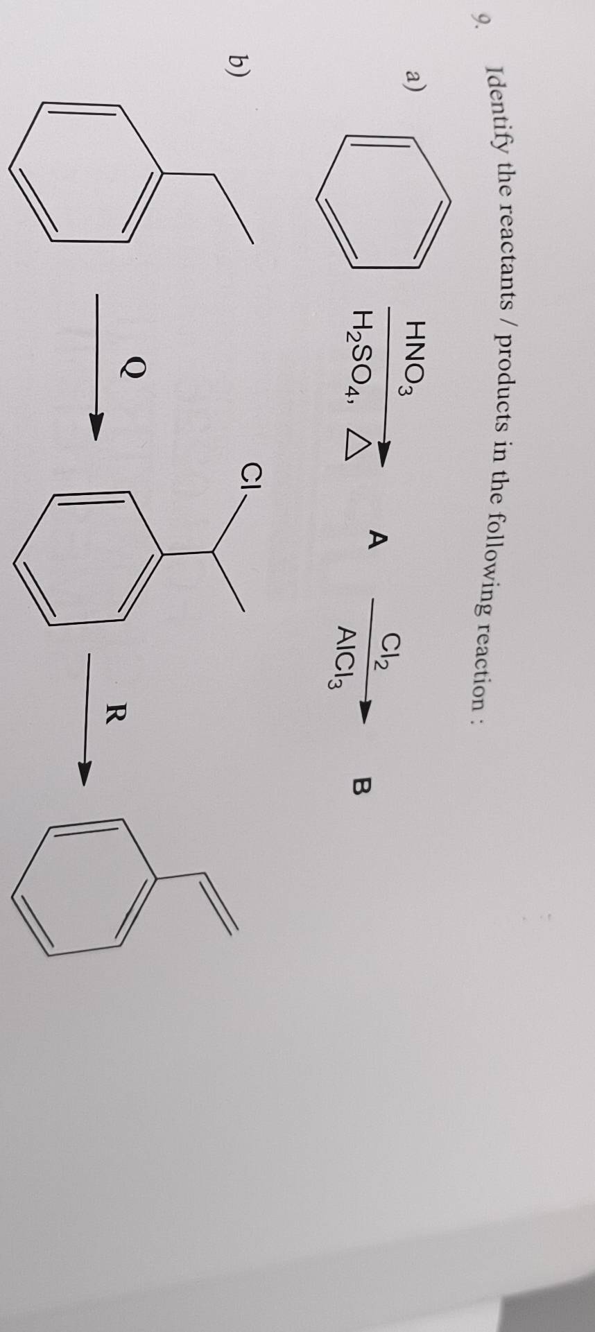 Identify the reactants / products in the following reaction : 
a)
HNO_3
A □  Cl_2
H_2SO_4,
B
AlCl_3
b)
Cl
Q
R