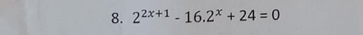 2^(2x+1)-16.2^x+24=0