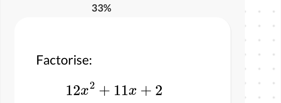 33% 
Factorise:
12x^2+11x+2