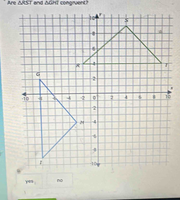 Are △ RST and △ GHI congruent?
yes no