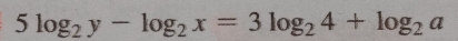 5log _2y-log _2x=3log _24+log _2a