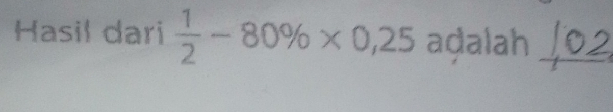 Hasil dari  1/2 -80% * 0,25 aḍalah_