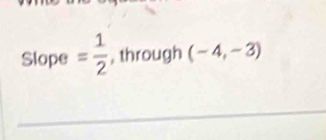 Slope = 1/2  , through (-4,-3)