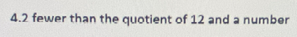 4. 2 fewer than the quotient of 12 and a number