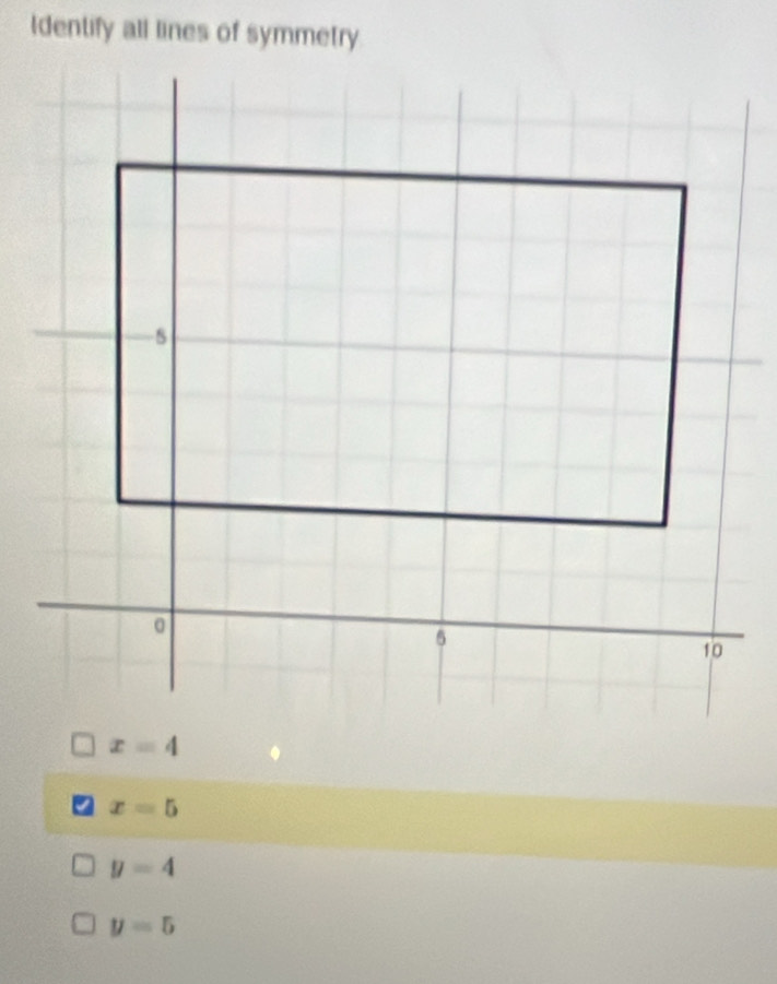 Identify all lines of symmetry
x=5
y=4
y=5