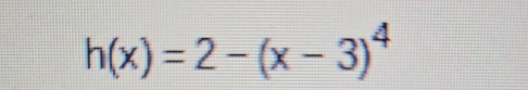 h(x)=2-(x-3)^4