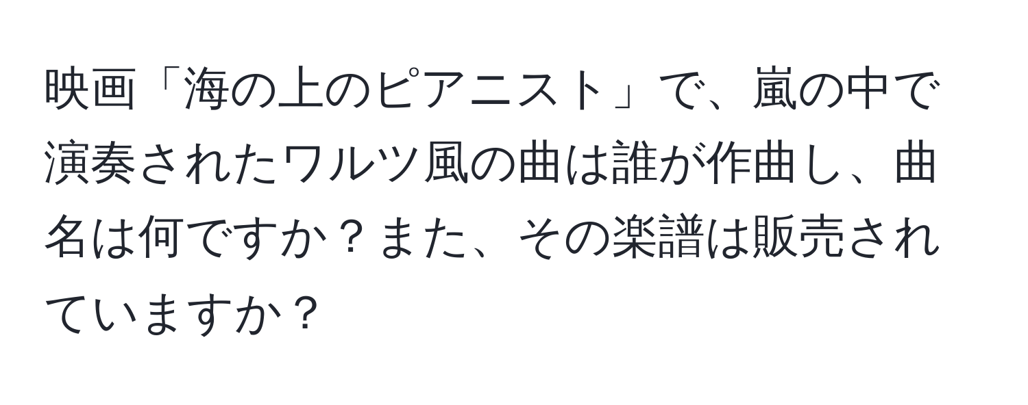 映画「海の上のピアニスト」で、嵐の中で演奏されたワルツ風の曲は誰が作曲し、曲名は何ですか？また、その楽譜は販売されていますか？