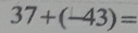 37+(-43)=