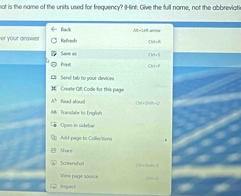 mat is the name of the units used for frequency? (Hint: Give the full name, not the abbreviatic 
Back Alt+Left arrow 
er your answer Refresh
Ctrl+R
Save as
Ctrl+S
Print
Ctrl+P
Send tab to your devices 
Create QR Code for this page 
Read aloud
Ctrl+Shift+U
aあ Translate to English 
Open in sidebar 
Add page to Collections 
Share 
Screenshot
Ctri+Shift+S
View page source
Ctr)+U
Inspect