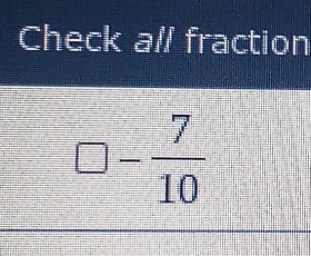 Check all fraction
□ - 7/10 