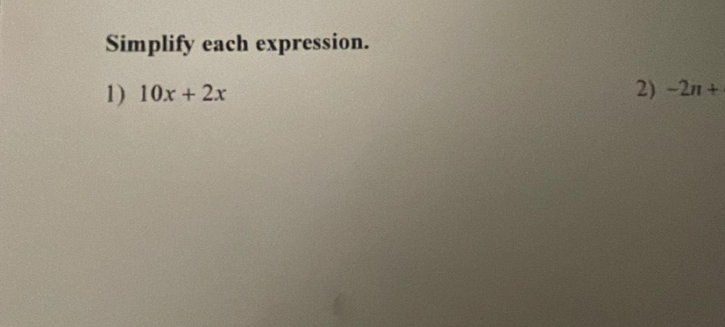 Simplify each expression. 
1) 10x+2x 2) -2n+