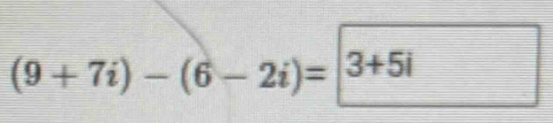 (9+7i)-(6-2i)= |3+5i