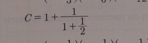 C=1+frac 11+ 1/2 
1
1