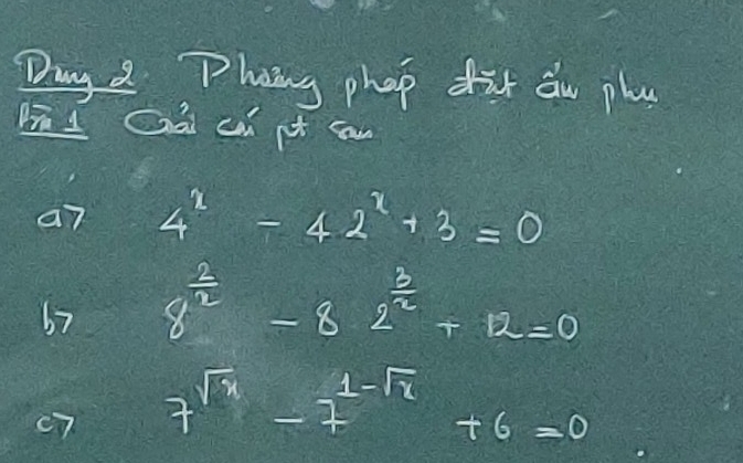 Day a Phang phap dat an ply 
hI Qà cai pt can 
a7 4^2-42^2+3=0
67 8^(frac 2)2-82^(frac 3)2+12=0
7^(sqrt(x))-7^(1-sqrt(x))+6=0