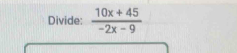 Divide:  (10x+45)/-2x-9 