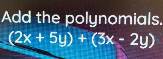 Add the polynomials.
(2x+5y)+(3x-2y)