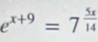 e^(x+9)=7^(frac 5x)14