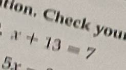 Hon. Check you
x+13=7
5x