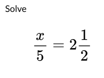 Solve
 x/5 =2 1/2 